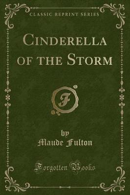 Cinderella of the Storm (Classic Reprint)