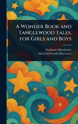 A Wonder Book and Tanglewood Tales, for Girls and Boys