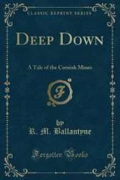 Deep Down: A Tale of the Cornish Mines (Classic Reprint)