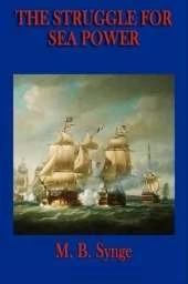 The Struggle for Sea Power: The Development of Naval Warfare and Maritime Power from Antiquity to the Modern Age