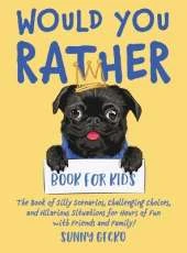 Would You Rather Book for Kids: The Book of Silly Scenarios, Challenging Choices, and Hilarious Situations for Hours of Fun with Friends and Family! (Game Book Gift Ideas)