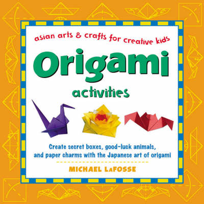Origami Activities: Create secret boxes, good-luck animals, and paper charms with the Japanese art of origami: Origami Book with 15 Projects
