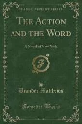 The Action and the Word: A Novel of New York (Classic Reprint)