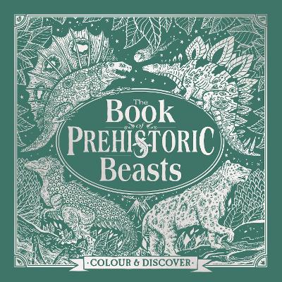 The Book of Prehistoric Beasts: Colour and Discover