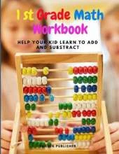 First Grade Math Workbook: Help your kid learn to add and substract: Help your kid learn to add and substract