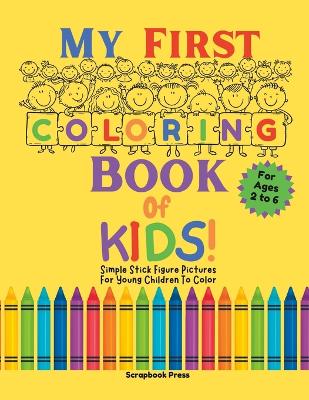 My First Coloring Book Of Kids!: Simple Stick Figure Pictures For Young Children To Color
