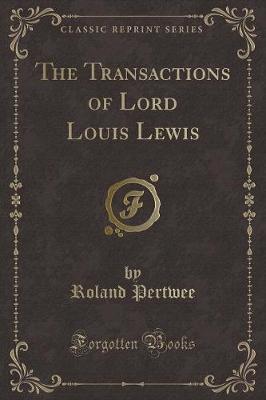 The Transactions of Lord Louis Lewis (Classic Reprint)