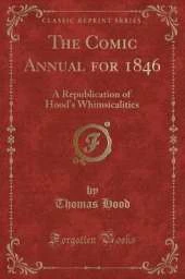 The Comic Annual for 1846: A Republication of Hood's Whimsicalities (Classic Reprint)