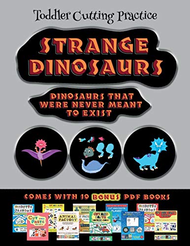Toddler Cutting Practice (Strange Dinosaurs - Cut and Paste): This book comes with a collection of downloadable PDF books that will help your child make an excellent start to his/her education. Books are designed to improve hand-eye coordination, develop