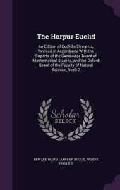The Harpur Euclid: An Edition of Euclid's Elements, Revised in Accordance With the Reports of the Cambridge Board of Mathematical Studies, and the Oxford Board of the Faculty of Natural Science, Book 2