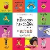 The Preschooler's Handbook: Bilingual (English / Arabic) ABC's, Numbers, Colors, Shapes, Matching, School, Manners, Potty And Jobs, With 300 Words That Every Kid Should Kno