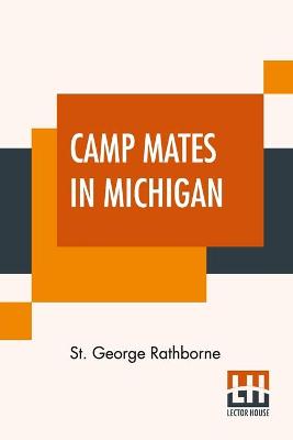 Camp Mates In Michigan: Or With Pack And Paddle In The Pine Woods
