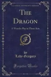 The Dragon: A Wonder Play in Three Acts (Classic Reprint)