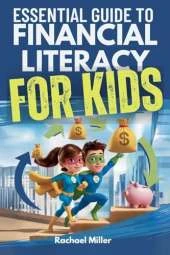 Essential Guide to Financial Literacy for Kids: Turn Passive Reading Into Active Learning with Real-Life Money Skills On Earning, Saving And Budgeting