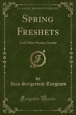 Spring Freshets: And Other Stories; Smoke (Classic Reprint)
