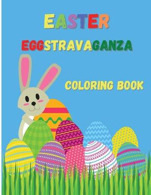 Easter Eggstravaganza Coloring Book: Super Cute Easter Egg Activity Book, Happy Easter Day Coloring