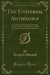 The Universal Anthology: A Collection of the Best Literature, Ancient, Medieval and Modern, With Biographical and Explanatory Notes (Classic Reprint)