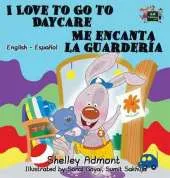 I Love to Go to Daycare Me Encanta La Guarderia: English Spanish Bilingual Edition