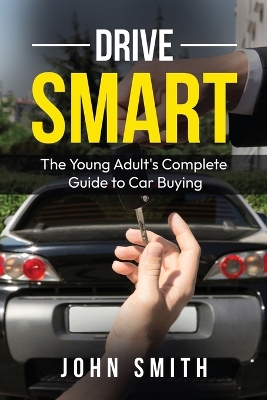 Drive Smart: The Young Adult's Complete Guide to Car Buying