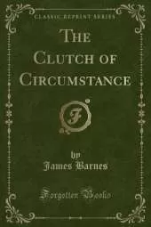 The Clutch of Circumstance (Classic Reprint)