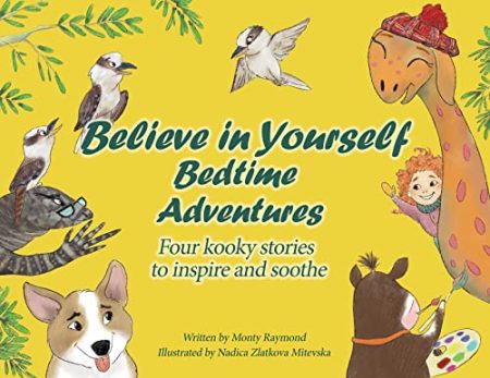 Believe in Yourself Bedtime Adventures: Kids can't sleep? Let cows, kookaburras, the Loch Ness Monster, and dogs teach kids to sleep and feel great about themselves, all in one night! It's wacky fun!