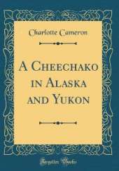 A Cheechako in Alaska and Yukon (Classic Reprint)
