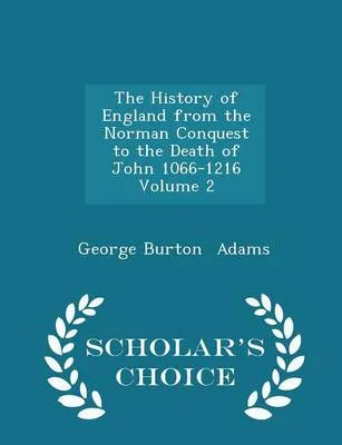 The History of England from the Norman Conquest to the Death of John 1066-1216 Volume 2 - Scholar's Choice Edition