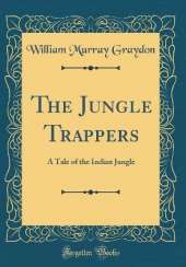 The Jungle Trappers: A Tale of the Indian Jungle (Classic Reprint)