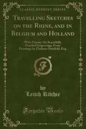 Travelling Sketches on the Rhine, and in Belgium and Holland: With Twenty-Six Beautifully Finished Engravings, From Drawings by Clarkson Stanfield, Esq. (Classic Reprint)