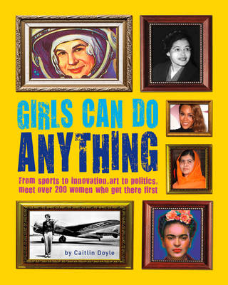 Girls Can Do Anything: The Incredible Girl-o-Pedia of Astounding Achievements
