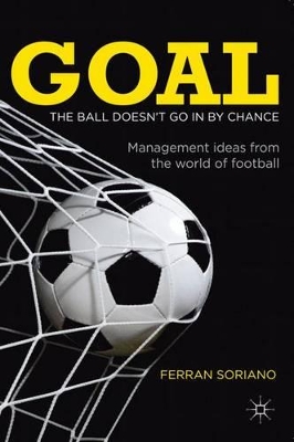 Goal: The Ball Doesn't Go in by Chance: Management Ideas from the World of Football