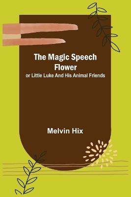 The Magic Speech Flower; or Little Luke and His Animal Friends