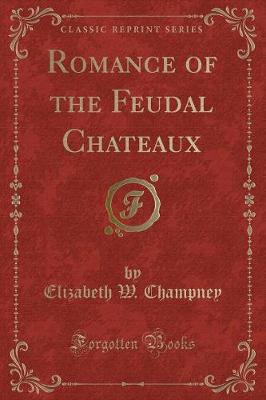 Romance of the Feudal Chateaux (Classic Reprint)