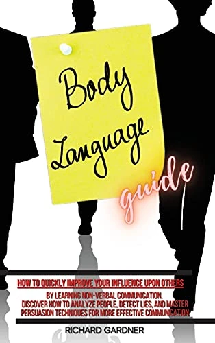 Body Language Guide: How to quickly improve your influence upon others by learning non-verbal communication. Discover how to analyze people, detect lies, and master persuasion techniques for more effective communication