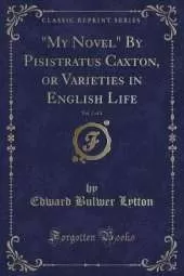 "My Novel" By Pisistratus Caxton, or Varieties in English Life, Vol. 2 of 4 (Classic Reprint)