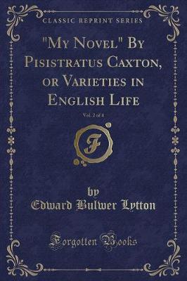 "My Novel" By Pisistratus Caxton, or Varieties in English Life, Vol. 2 of 4 (Classic Reprint)