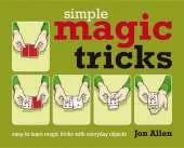 Simple Magic Tricks: Easy-To-Learn Magic Tricks With Everyday Objects