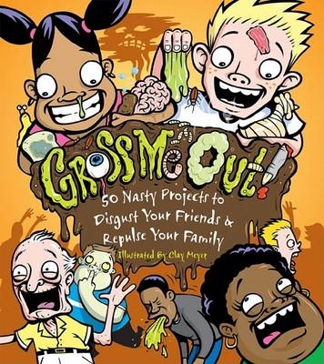 Gross Me Out: 50 Nasty Projects - To Disgust Your Friends and Repulse Your Family