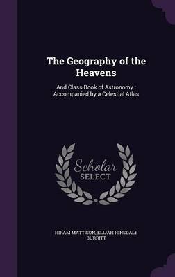 The Geography of the Heavens: And Class-Book of Astronomy: Accompanied by a Celestial Atlas