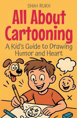 All About Cartooning: A Kid's Guide to Drawing Humor and Heart