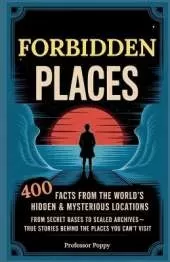 Forbidden Places: 400 Facts from the World's Hidden & Mysterious Locations: Secret Bases to Sealed Archives-True Facts Behind Places You Can't Visit