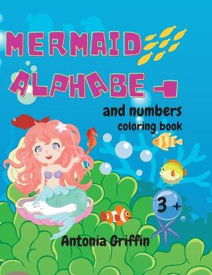 Mermaid alphabet and numbers coloring book: Amazing Mermaid alphabet and numbers book for girls Coloring pages for kids ages 3+ Activity book