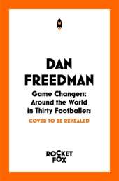 Game Changers: Around the World in Thirty Footballers