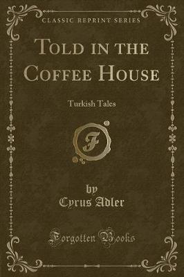 Told in the Coffee House: Turkish Tales (Classic Reprint)
