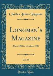Longmans Magazine, Vol. 36: May, 1900 to October, 1900 (Classic Reprint)