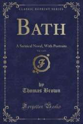 Bath, Vol. 1 of 3: A Satirical Novel, With Portraits (Classic Reprint)