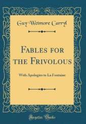 Fables for the Frivolous: With Apologies to La Fontaine (Classic Reprint)