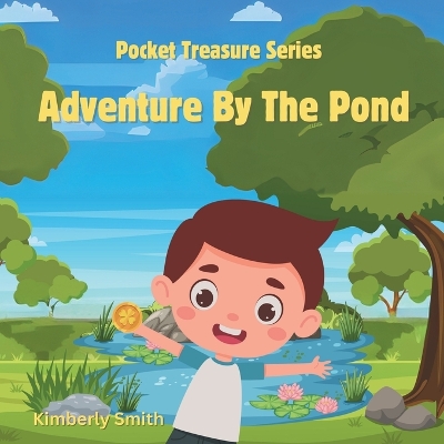 Adventure by the Pond: A story about a little boy with a treasure in his pocket and his adventure to retrieve it when it slips into the pond.