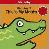 Go, Baby!: Who Am I? This is My Mouth: Board Book