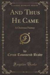 And Thus He Came: A Christmas Fantasy (Classic Reprint)